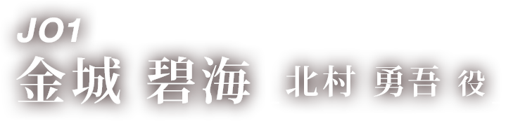 JO1 金城 碧海 「北村 勇吾 役」