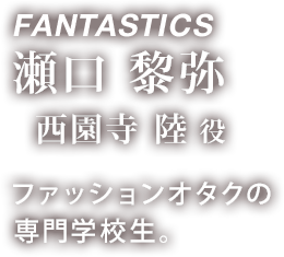 FANTASTICS 瀬口 黎弥 「西園寺 陸 役」